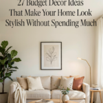27 Budget Decor Ideas That Make Your Home Look Stylish Without Spending Much